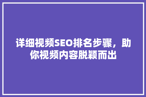 详细视频SEO排名步骤，助你视频内容脱颖而出