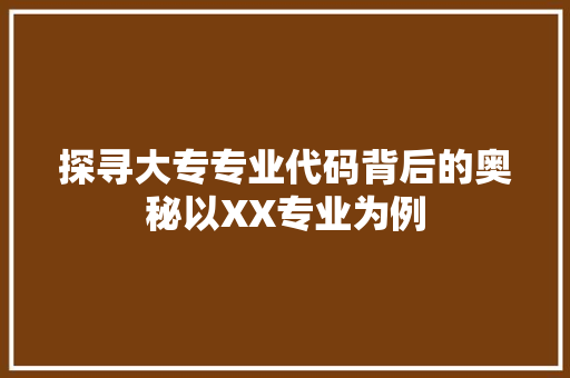 探寻大专专业代码背后的奥秘以XX专业为例