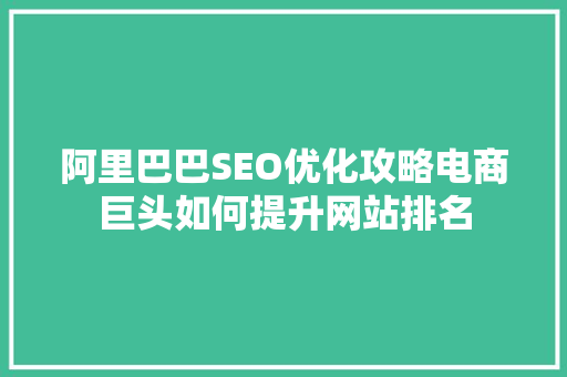 阿里巴巴SEO优化攻略电商巨头如何提升网站排名