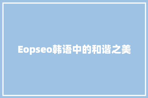 Eopseo韩语中的和谐之美  第1张