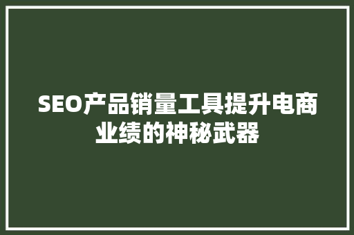 SEO产品销量工具提升电商业绩的神秘武器