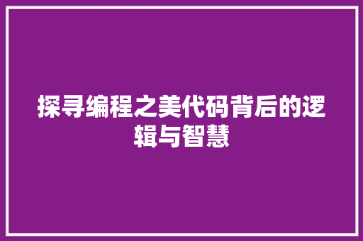 探寻编程之美代码背后的逻辑与智慧