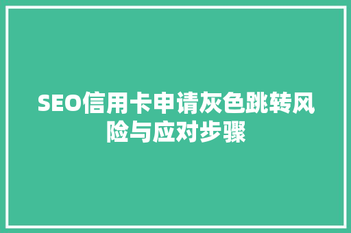 SEO信用卡申请灰色跳转风险与应对步骤