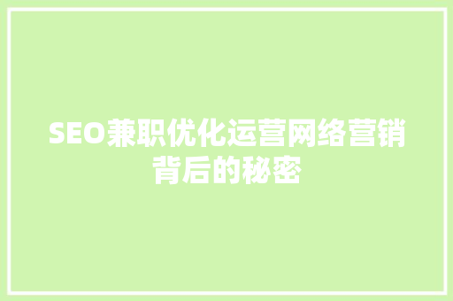 SEO兼职优化运营网络营销背后的秘密  第1张