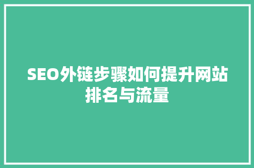 SEO外链步骤如何提升网站排名与流量