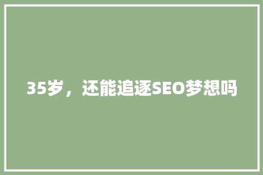 35岁，还能追逐SEO梦想吗
