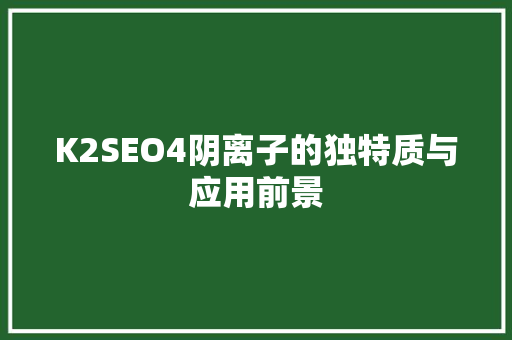 K2SEO4阴离子的独特质与应用前景