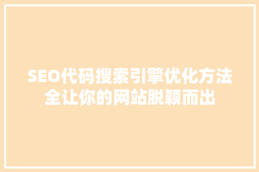 SEO代码搜索引擎优化方法全让你的网站脱颖而出
