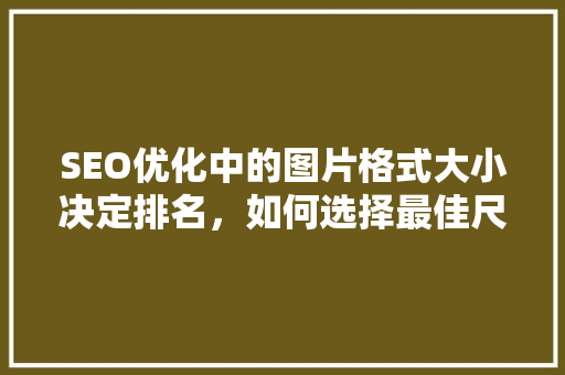 SEO优化中的图片格式大小决定排名，如何选择最佳尺寸