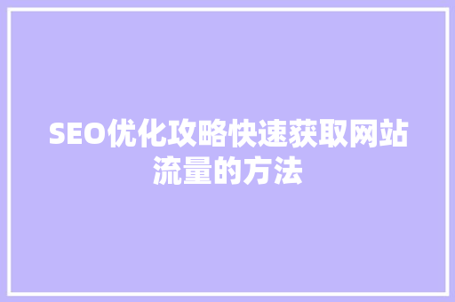 SEO优化攻略快速获取网站流量的方法