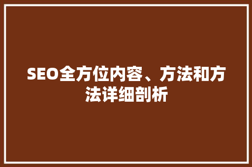 SEO全方位内容、方法和方法详细剖析