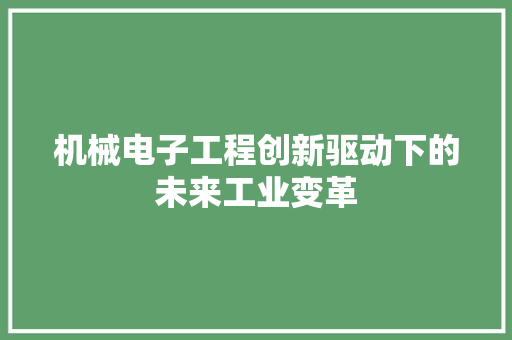 机械电子工程创新驱动下的未来工业变革