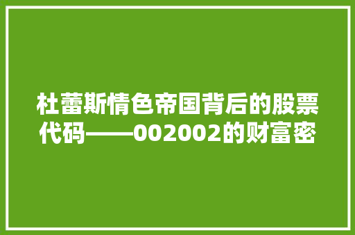 杜蕾斯情色帝国背后的股票代码——002002的财富密码