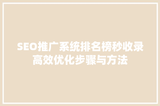 SEO推广系统排名榜秒收录高效优化步骤与方法