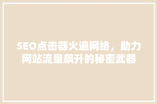 SEO点击器火遍网络，助力网站流量飙升的秘密武器