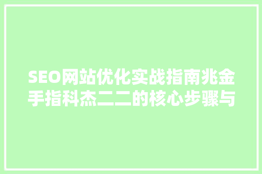 SEO网站优化实战指南兆金手指科杰二二的核心步骤与方法