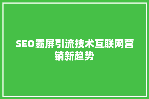 SEO霸屏引流技术互联网营销新趋势