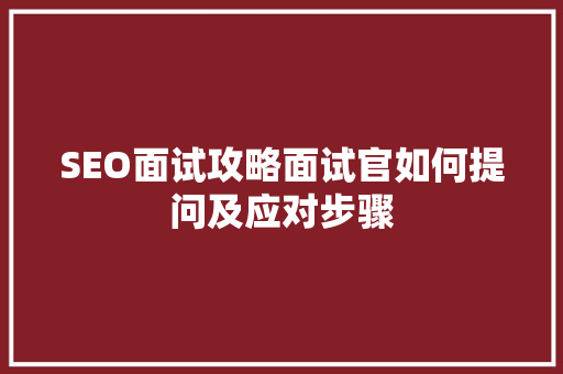 SEO面试攻略面试官如何提问及应对步骤