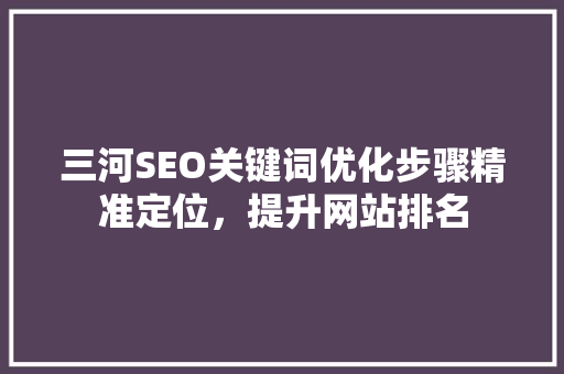 三河SEO关键词优化步骤精准定位，提升网站排名