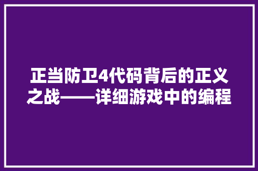 正当防卫4代码背后的正义之战——详细游戏中的编程智慧