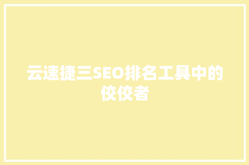 云速捷三SEO排名工具中的佼佼者