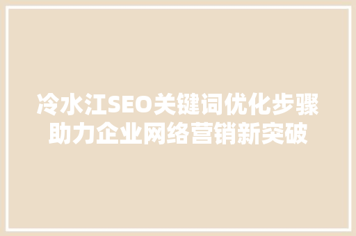 冷水江SEO关键词优化步骤助力企业网络营销新突破