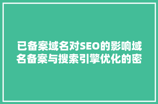 已备案域名对SEO的影响域名备案与搜索引擎优化的密不可分关系