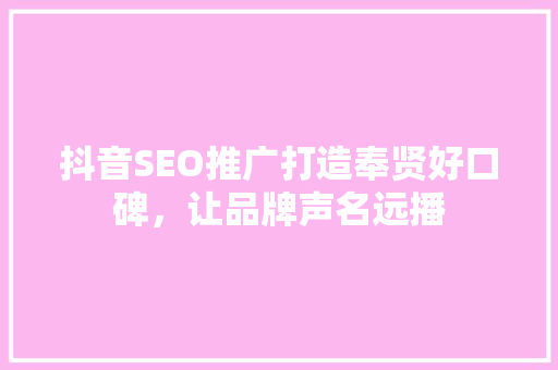 抖音SEO推广打造奉贤好口碑，让品牌声名远播