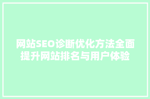 网站SEO诊断优化方法全面提升网站排名与用户体验