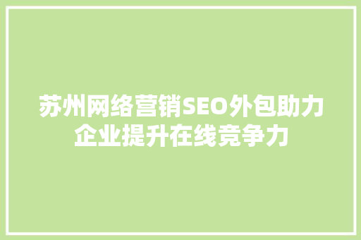 苏州网络营销SEO外包助力企业提升在线竞争力