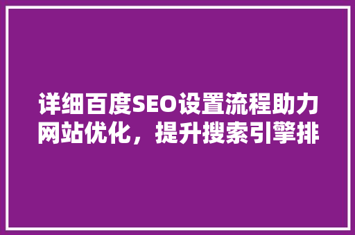 详细百度SEO设置流程助力网站优化，提升搜索引擎排名