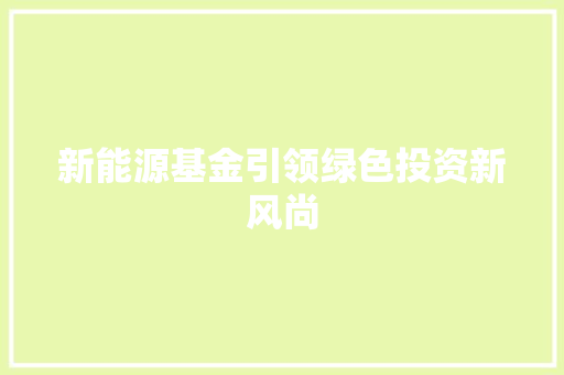 新能源基金引领绿色投资新风尚