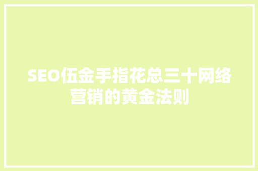SEO伍金手指花总三十网络营销的黄金法则