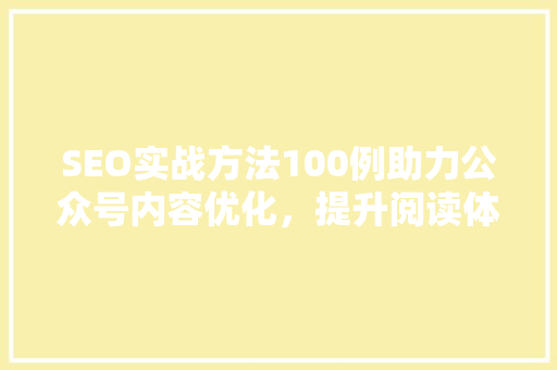 SEO实战方法100例助力公众号内容优化，提升阅读体验与流量转化