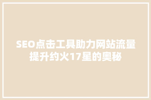 SEO点击工具助力网站流量提升约火17星的奥秘