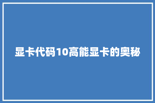 显卡代码10高能显卡的奥秘