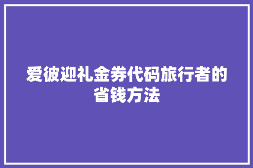 爱彼迎礼金券代码旅行者的省钱方法