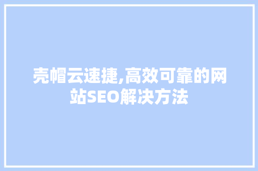 壳帽云速捷,高效可靠的网站SEO解决方法