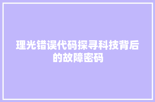 理光错误代码探寻科技背后的故障密码