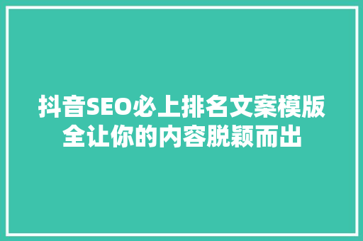 抖音SEO必上排名文案模版全让你的内容脱颖而出
