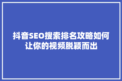抖音SEO搜索排名攻略如何让你的视频脱颖而出