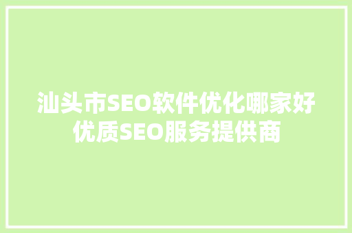 汕头市SEO软件优化哪家好优质SEO服务提供商