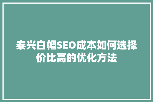 泰兴白帽SEO成本如何选择价比高的优化方法