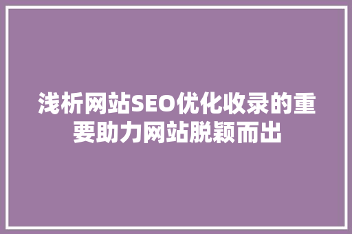 浅析网站SEO优化收录的重要助力网站脱颖而出