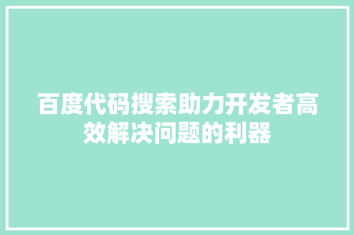 百度代码搜索助力开发者高效解决问题的利器