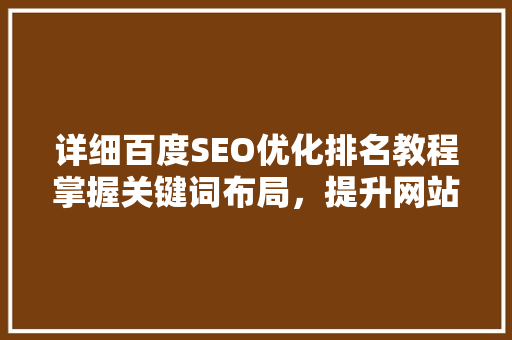 详细百度SEO优化排名教程掌握关键词布局，提升网站流量