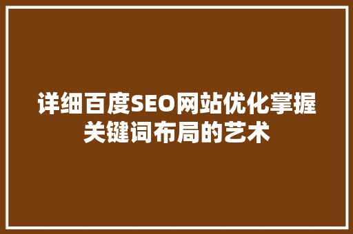 详细百度SEO网站优化掌握关键词布局的艺术
