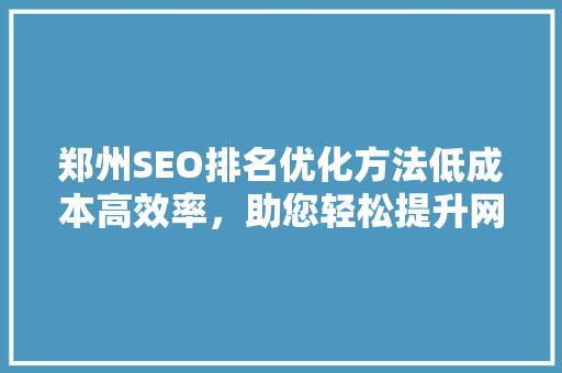 郑州SEO排名优化方法低成本高效率，助您轻松提升网站排名