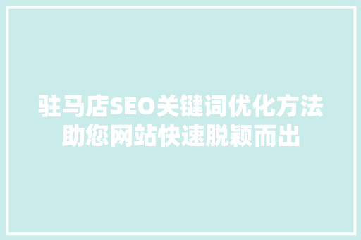 驻马店SEO关键词优化方法助您网站快速脱颖而出