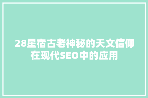 28星宿古老神秘的天文信仰在现代SEO中的应用